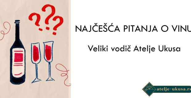 Najčešća pitanja o vinu – veliki vodič Atelje Ukusa