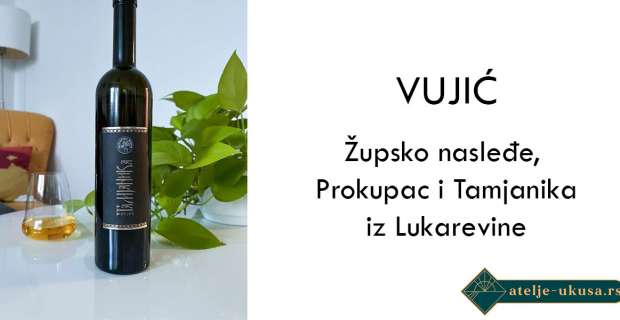 Vujić Vinarija – Župsko nasleđe, Prokupac i Tamjanika iz Lukarevine